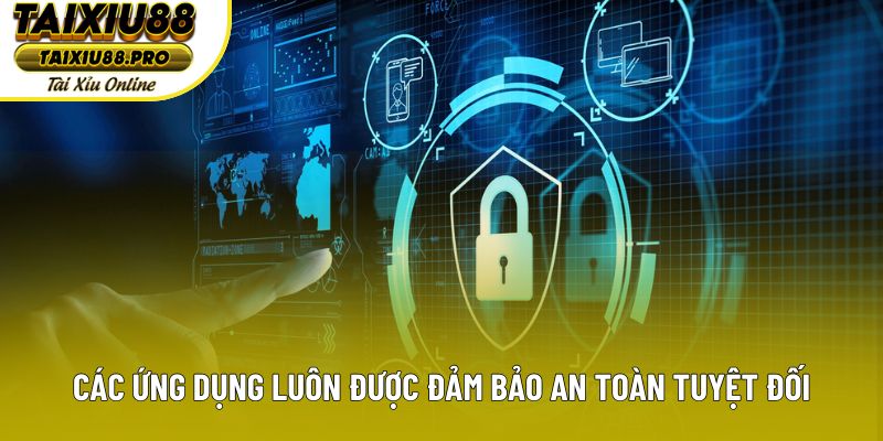 Các ứng dụng luôn được đảm bảo an toàn tuyệt đối Các ứng dụng luôn được đảm bảo an toàn tuyệt đối