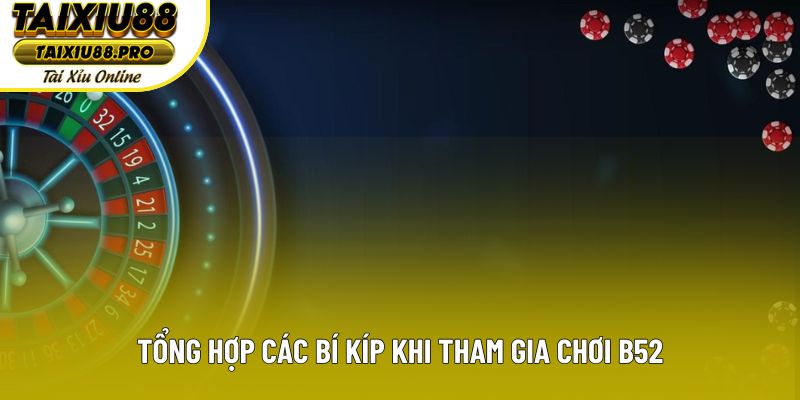 Tổng hợp các bí kíp khi tham gia chơi B52 Tổng hợp các bí kíp khi tham gia chơi B52