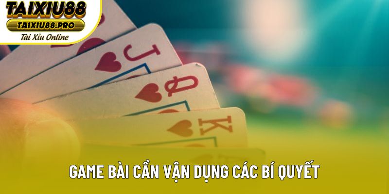 Game bài cần vận dụng các bí quyết Game bài cần vận dụng các bí quyết