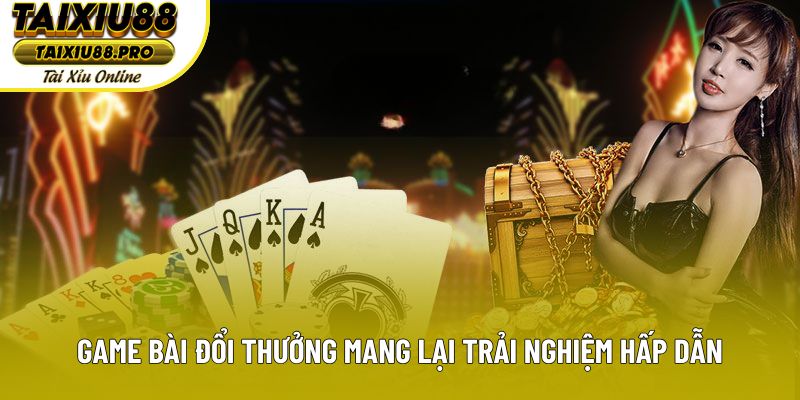 Game bài đổi thưởng mang lại trải nghiệm hấp dẫn Game bài đổi thưởng mang lại trải nghiệm hấp dẫn