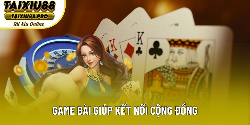 Game bài giúp kết nối cộng đồng Game bài giúp kết nối cộng đồng