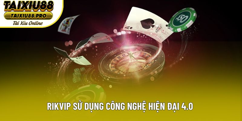 Rikvip sử dụng công nghệ hiện đại 4.0 Rikvip sử dụng công nghệ hiện đại 4.0