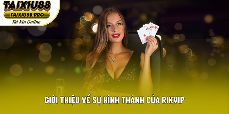 Giới thiệu về sự hình thành của Rikvip Giới thiệu về sự hình thành của Rikvip