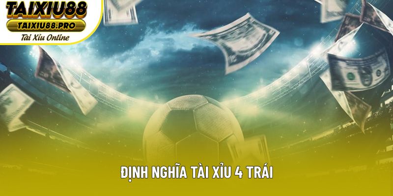 Định nghĩa tài xỉu 4 trái Định nghĩa tài xỉu 4 trái