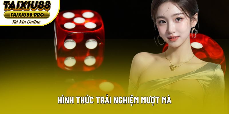 Hình thức trải nghiệm mượt mà Hình thức trải nghiệm mượt mà