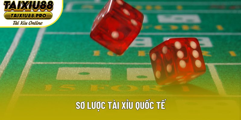 Sơ lược tài xỉu quốc tế Sơ lược tài xỉu quốc tế