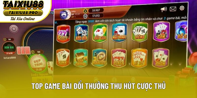Top game bài đổi thưởng thu hút cược thủ Top game bài đổi thưởng thu hút cược thủ