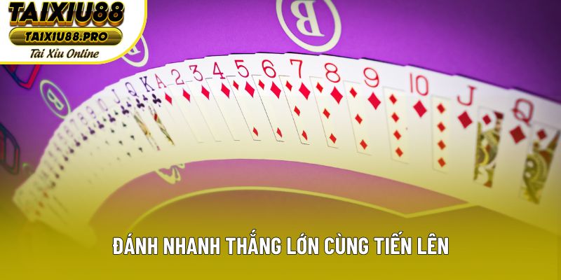 Đánh nhanh thắng lớn cùng tiến lên Đánh nhanh thắng lớn cùng tiến lên
